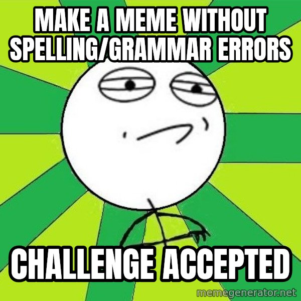 Challenge Accepted 2 meme: MAKE A MEME WITHOUT SPELLING/GRAMMAR ERRORS / CHALLENGE ACCEPTED