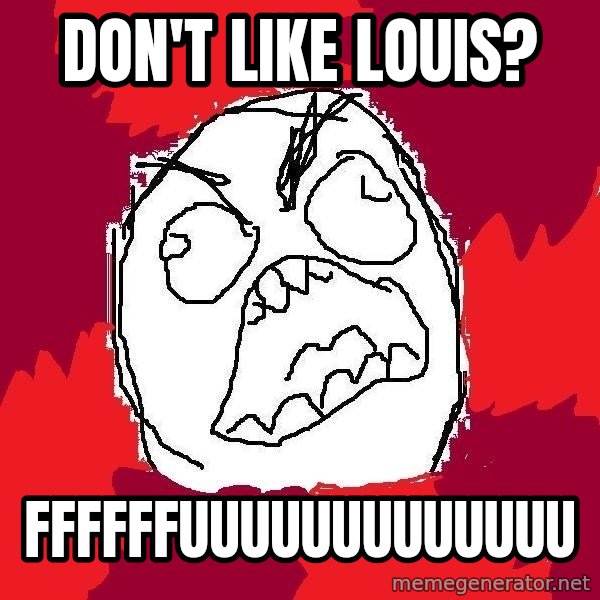 Rage FU meme: DON't like louis? / FFFFFFUUUUUUUUUUUUU
