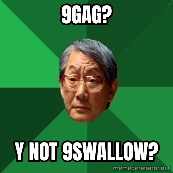 High Expectations Asian Father meme: 9gag? / y not 9swallow?
