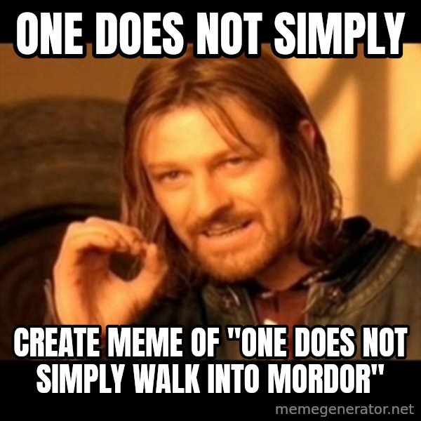 Does not simply walk into mordor Boromir  meme: One DOES NOT SIMPLY / CREATE MEME OF "ONE DOES NOT SIMPLY WALK INTO MORDOR"