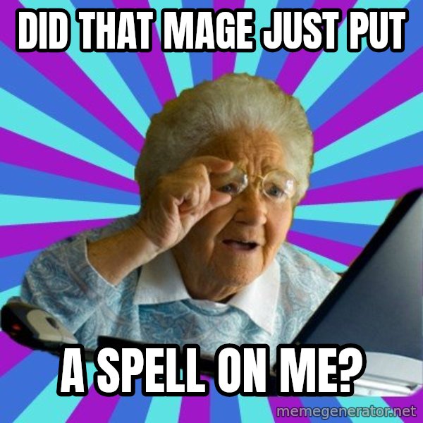 old lady meme: did that mage just put / a spell on me?