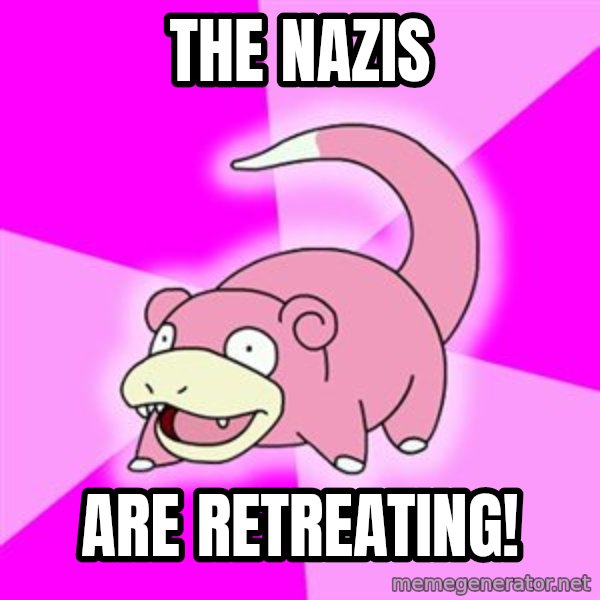 Slowpoke meme: The nazis / are retreating!