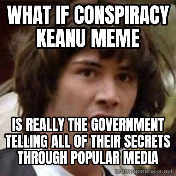 Conspiracy Keanu meme: What if conspiracy keanu meme / is really the government telling all of their secrets through popular media