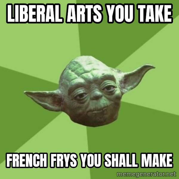 Advice Yoda Gives meme: Liberal arts you take / french frys you shall make