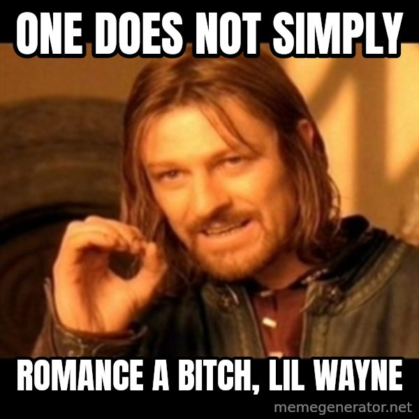 Does not simply walk into mordor Boromir  meme: One does not simply / romance a bitch, Lil Wayne