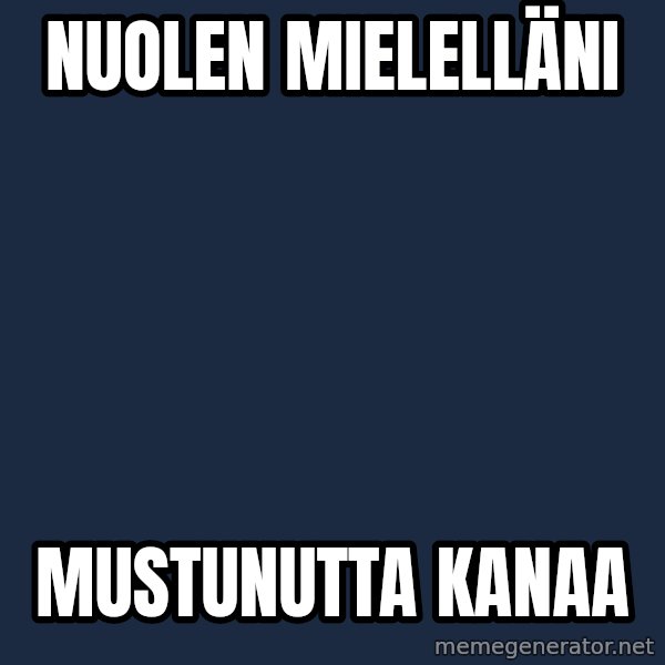 Katainen Perkele meme: nuolen   mielelläni / mustunutta      kanaa