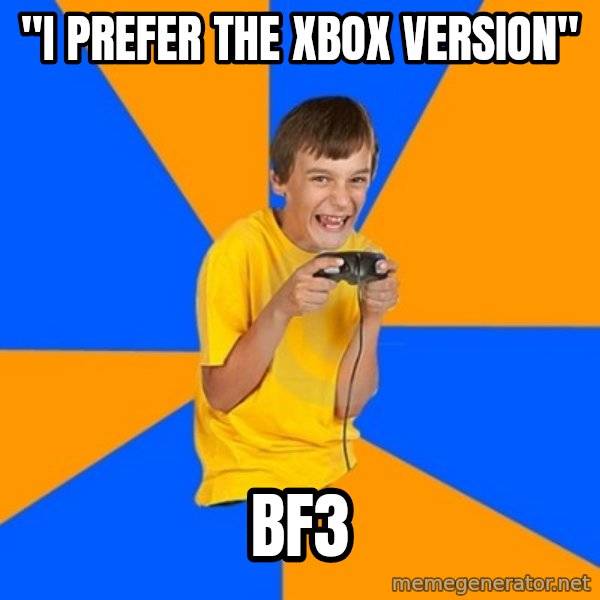 Annoying Gamer Kid meme: "I prefer the xbox version" / bf3