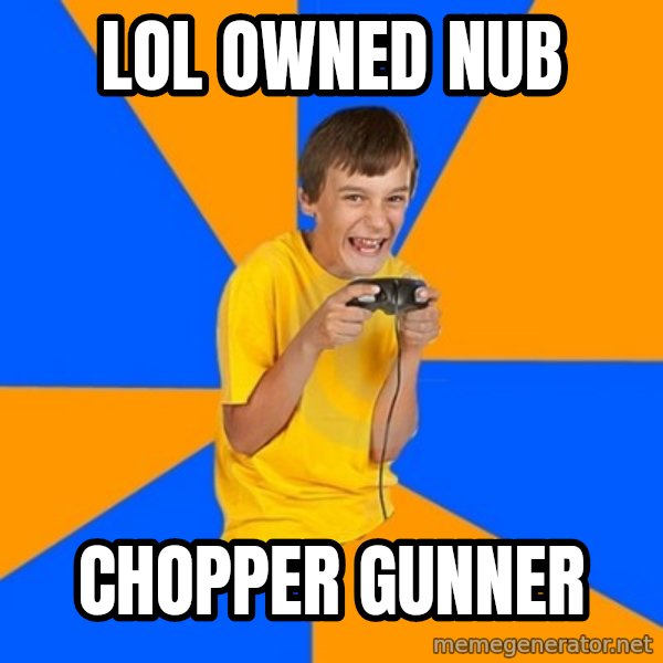 Annoying Gamer Kid meme: LOL owned nub / Chopper gunner
