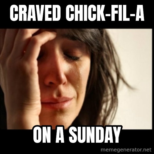 First World Problems meme: Craved chick-fil-a / on a sunday