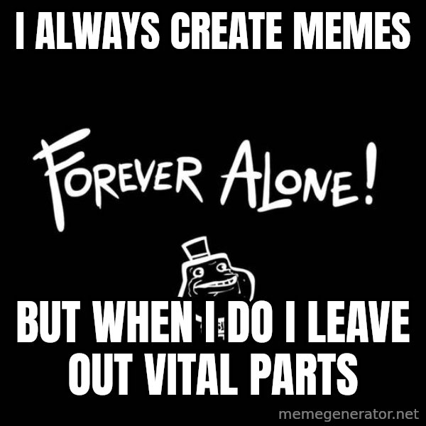 The Most Interesting Man In The World meme: I always create memes / but when i do i leave out vital parts