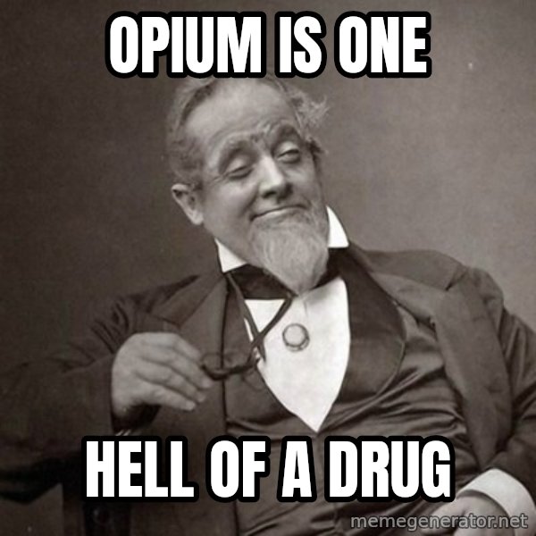 1889 [10] guy meme: Opium is one / hell of a drug