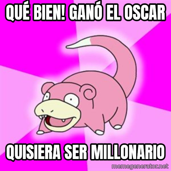 Slowpoke meme: Qué bien! GANÓ EL OSCAR / Quisiera ser millonario