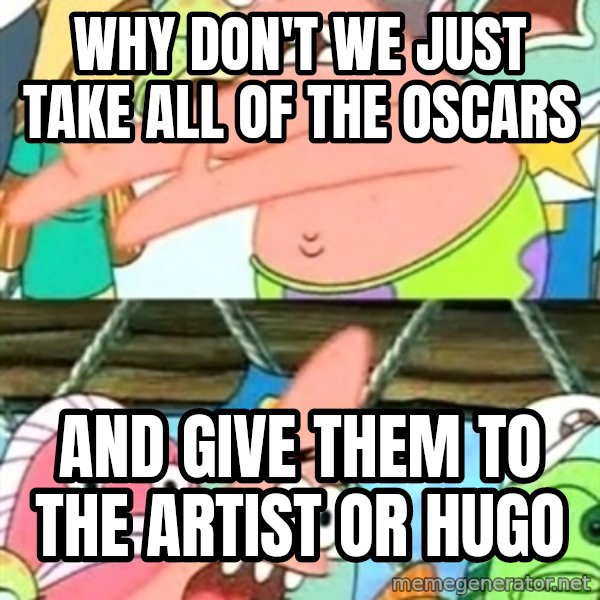 Push it Somewhere Else Patrick meme: Why don't we just take all of the oscars / and give them to the artist or hugo