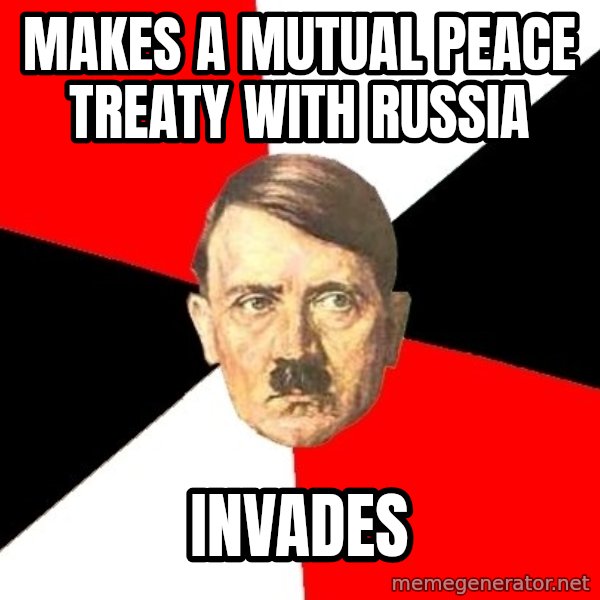 Advice Hitler meme: makes a mutual peace treaty with Russia / invades