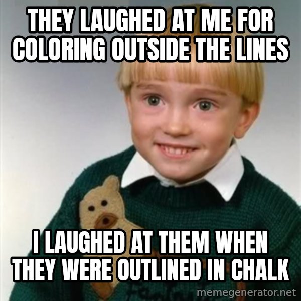 Death Child meme: they laughed at me for coloring outside the lines / i laughed at them when they were outlined in chalk