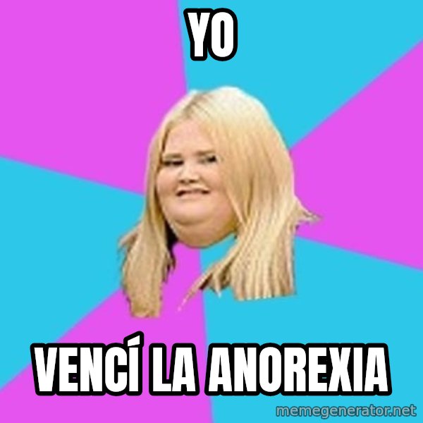 Fat Girl meme: Yo / VENCÍ la anorexia