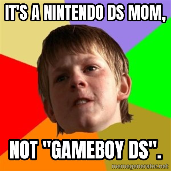Angry School Boy meme: iT'S A NINTENDO DS MOM, / NOT "GAMEBOY DS".