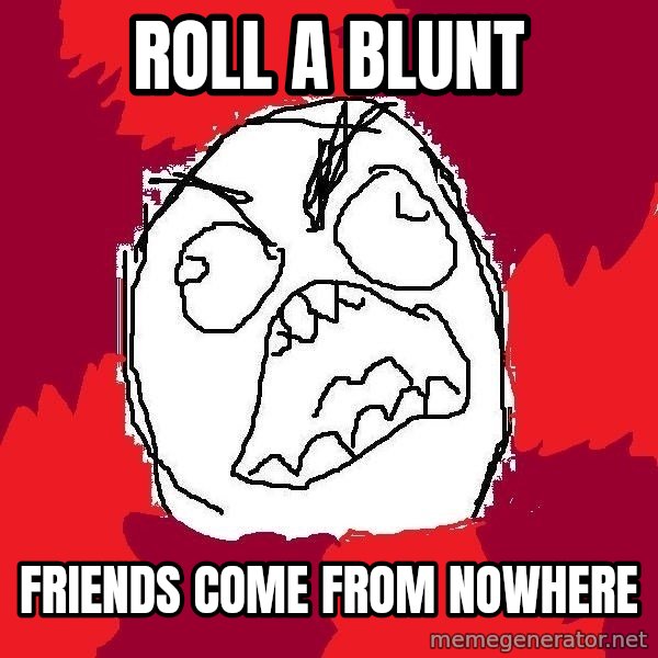 Rage FU meme: roll a blunt / friends come from nowhere