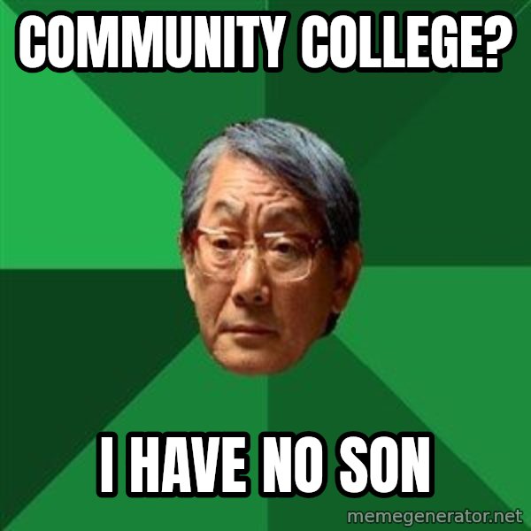High Expectations Asian Father meme: Community College? / I have no son