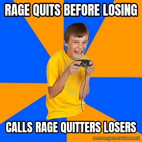 Annoying Gamer Kid meme: rage quits before losing / calls rage QUITTERS losers