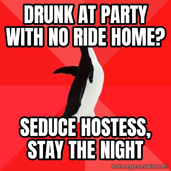Socially Awesome Penguin meme: Drunk at party with no ride home? / Seduce hostess, stay the night