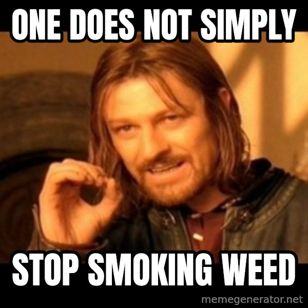 Does not simply walk into mordor Boromir  meme: One does not simply / Stop smoking weed