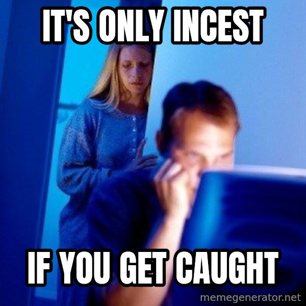Internet Husband meme: It's only incest / if you get caught