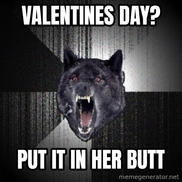 Insanity Wolf meme: Valentines day? / put it in her butt