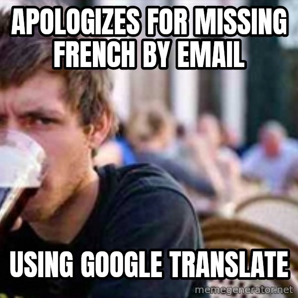 The Lazy College Senior meme: apologizes for missing French by email / using google translate