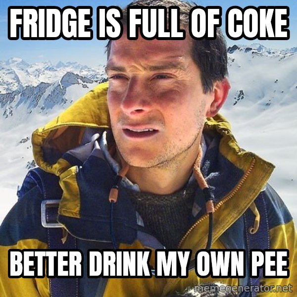 Bear Grylls meme: fridge is full of coke / better drink my own pee