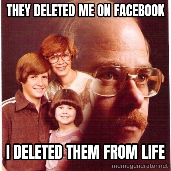 Vengeance Dad meme: they deleted me on facebook / i deleted them from life