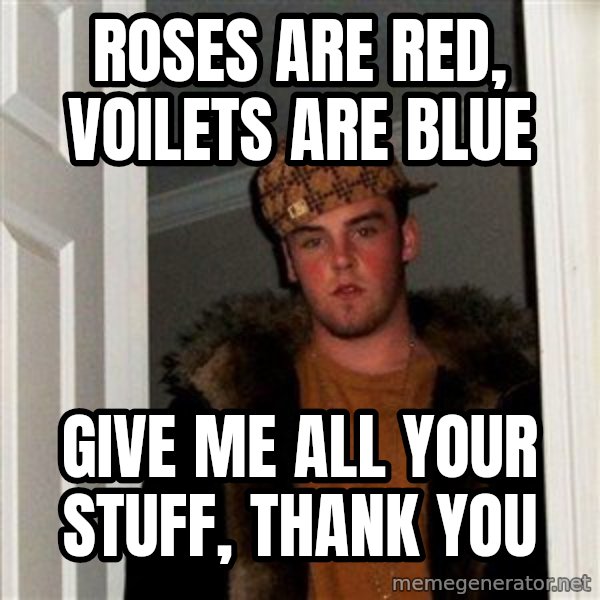 Scumbag Steve meme: roses are red, voilets are blue / give me all your stuff, thank you
