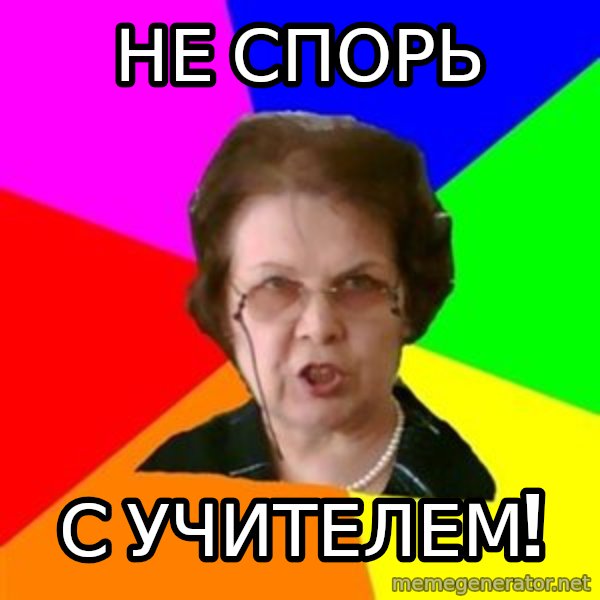 teacher meme: не спорь / с учителем!