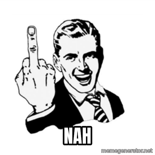 middle finger meme: NAH