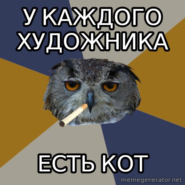 Art Student Owl meme: У КАЖДОГО ХУДОЖНИКА / ЕСТЬ КОТ