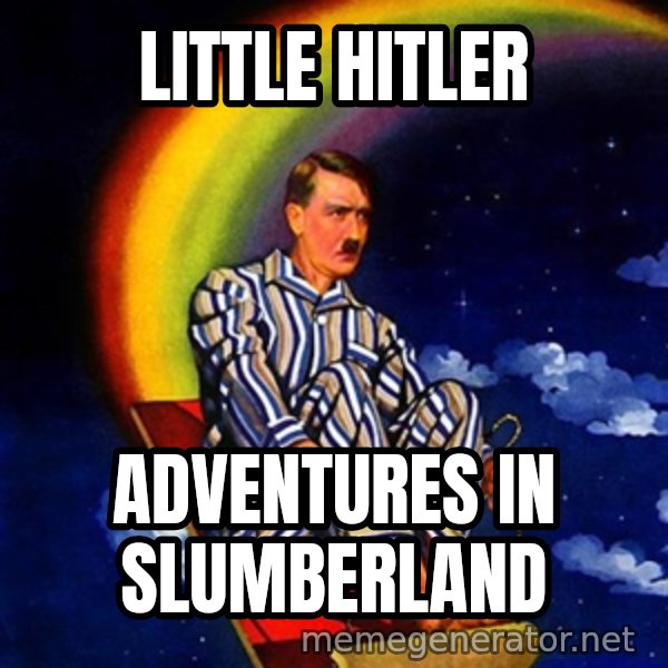 Bed Time Hitler meme: Little hitler / Adventures in slumberland