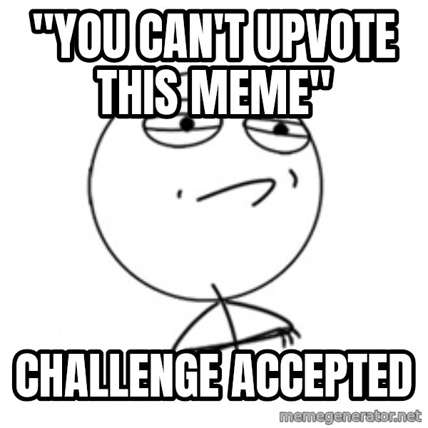 Challenge Accepted 2 meme: "you can't upvote this meme" / Challenge Accepted