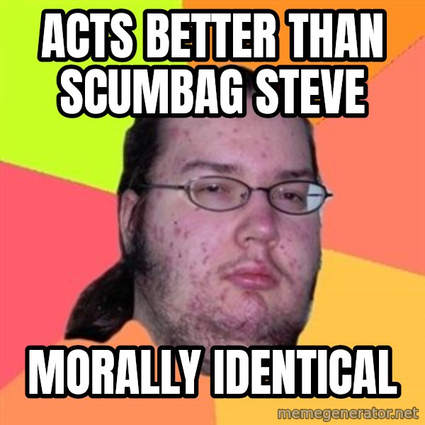 Butthurt Dweller meme: acts better than scumbag steve / morally identical