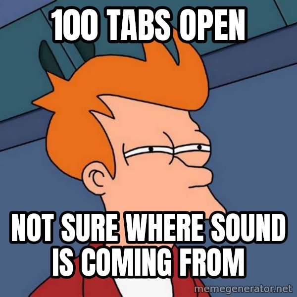 Futurama Fry meme: 100 tabs open / not sure where sound is coming from