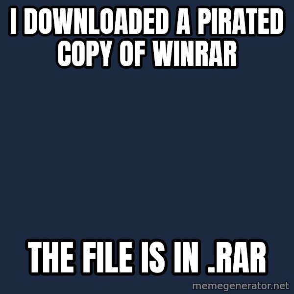 First World Problems meme: I DOWNLOADED A PIRATED COPY OF WINRAR / THE FILE IS IN .RAR