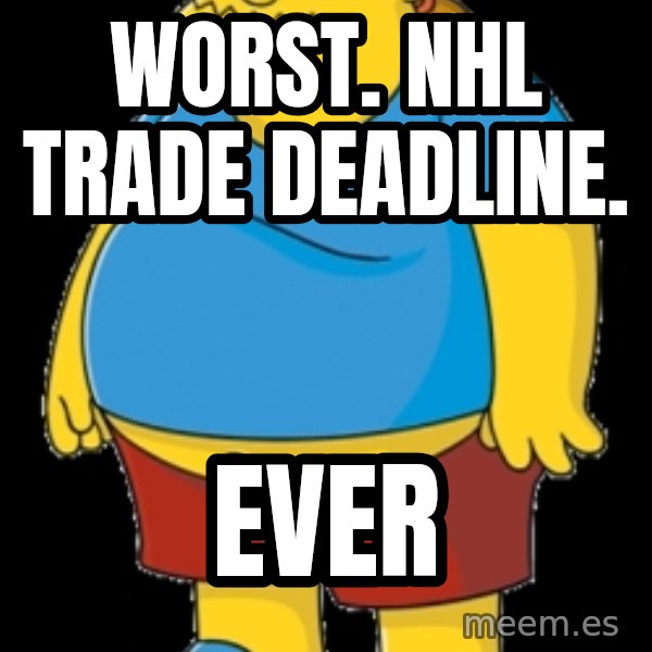 comic book guy meme: Worst. nhl trade deadline. / ever