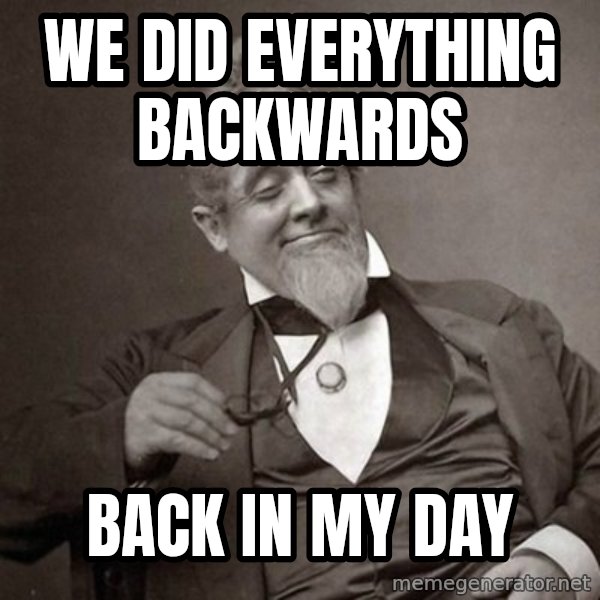 1889 [10] guy meme: we did everything backwards / back in my day