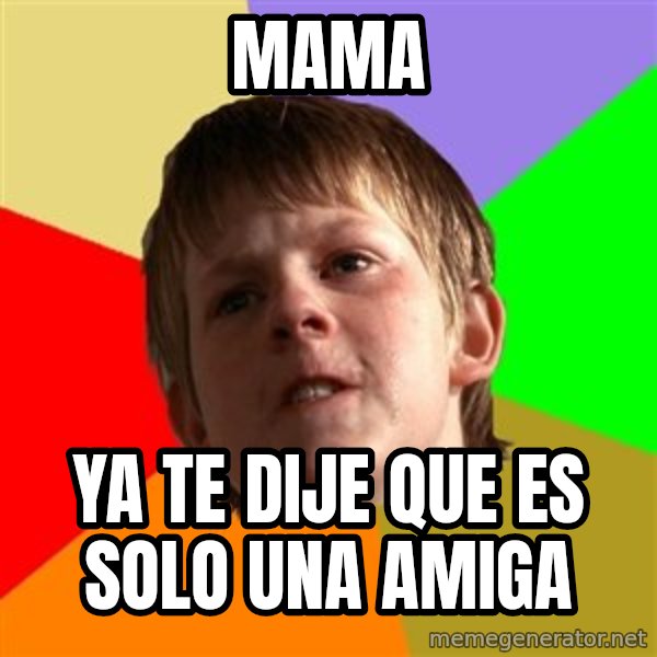 Angry School Boy meme: Mama / ya te dije que es solo una amiga