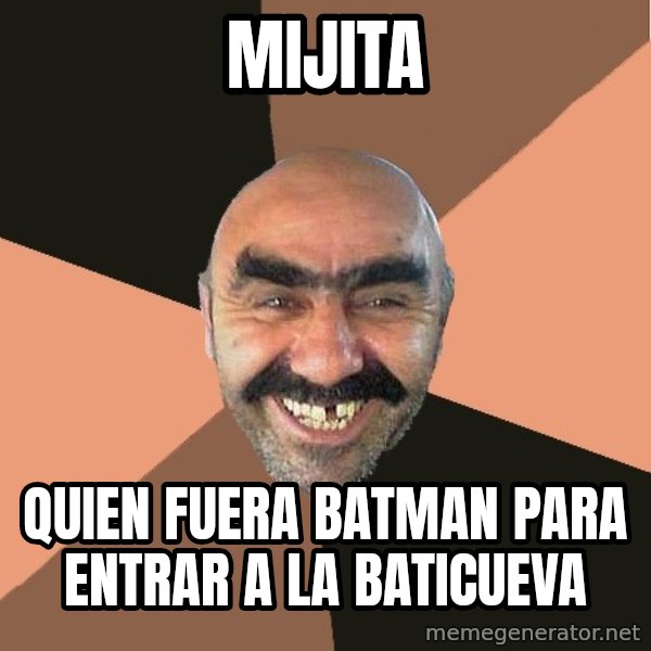 Provincial Man meme: Mijita / quien fuera batman para entrar a la baticueva