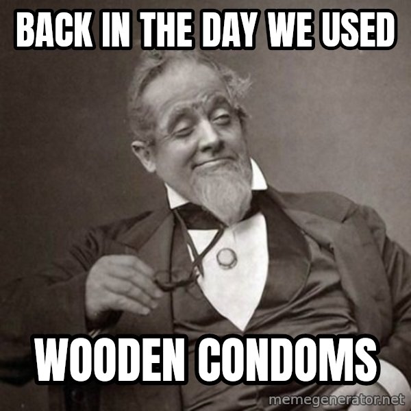 1889 [10] guy meme: Back in the day we used / wooden condoms