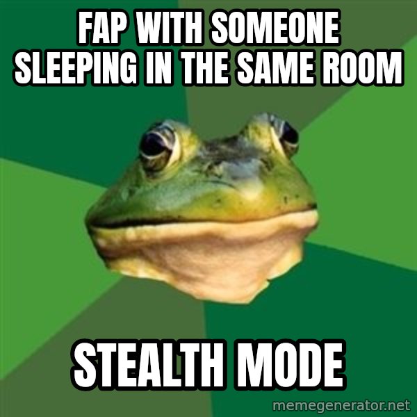 Foul Bachelor Frog meme: fap with someone sleeping in the same room / stealth mode
