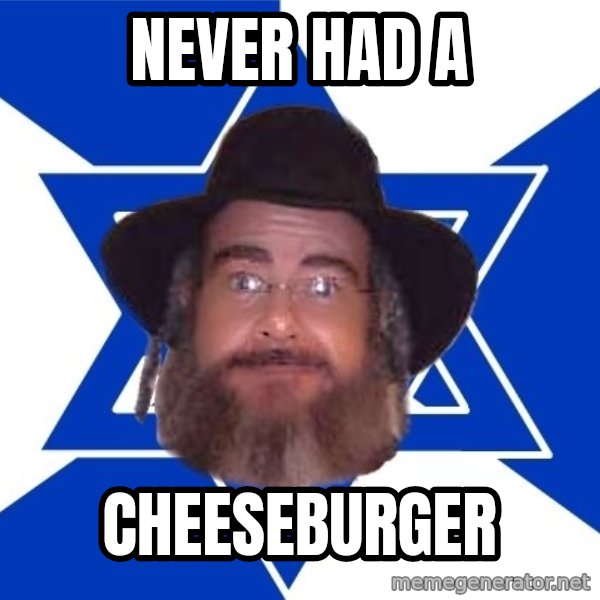 Advice Jew meme: never had a / cheeseburger