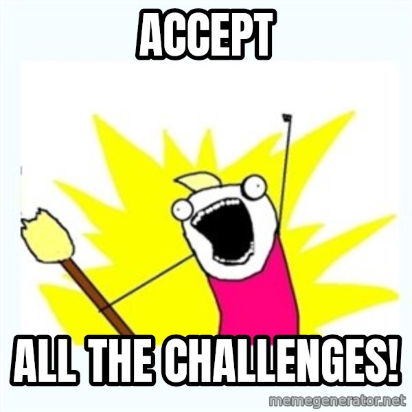 All the things meme: Accept / ALL THE CHALLENGES!