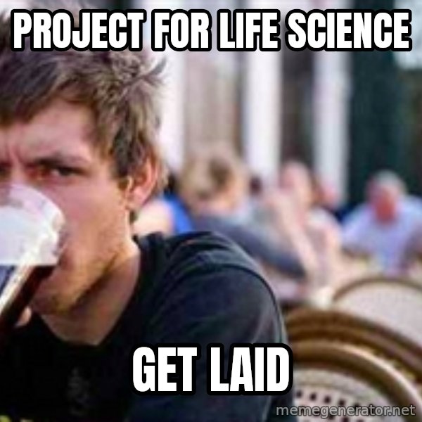The Lazy College Senior meme: project for life science / get laid