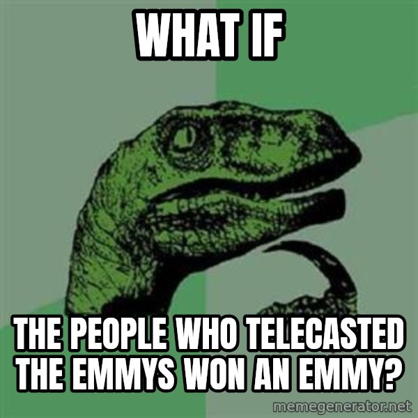 Philosoraptor meme: What if / the people who telecasted the emmys won an emmy?